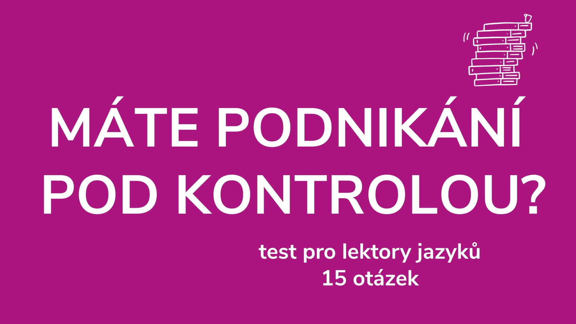 Máte své podnikání jako lektorka jazyků pod kontrolou? 15 otázek, které vám to pomohou zjistit